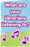 What are your librarians listening too?